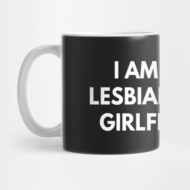 I Am Not Lesbian But My Girlfriend Is by coffeeandwinedesigns